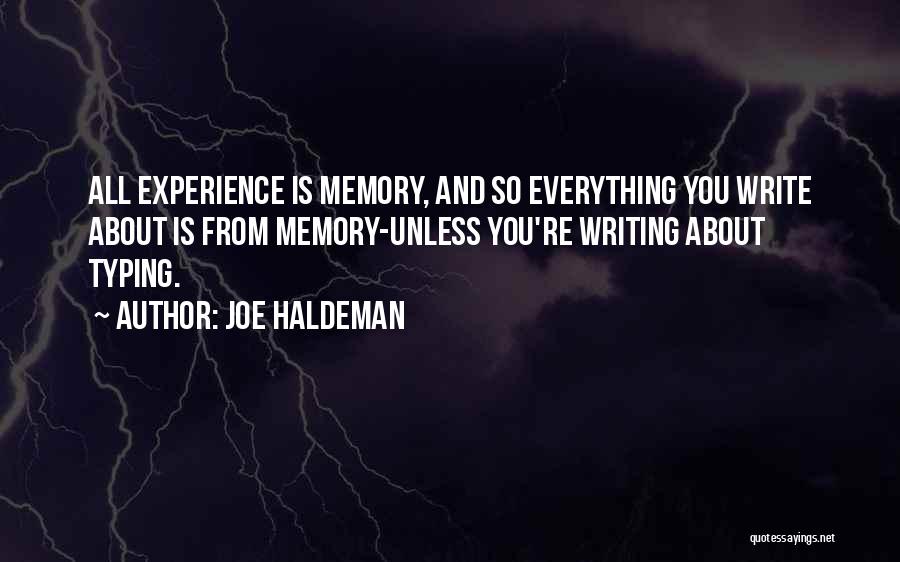 Joe Haldeman Quotes: All Experience Is Memory, And So Everything You Write About Is From Memory-unless You're Writing About Typing.