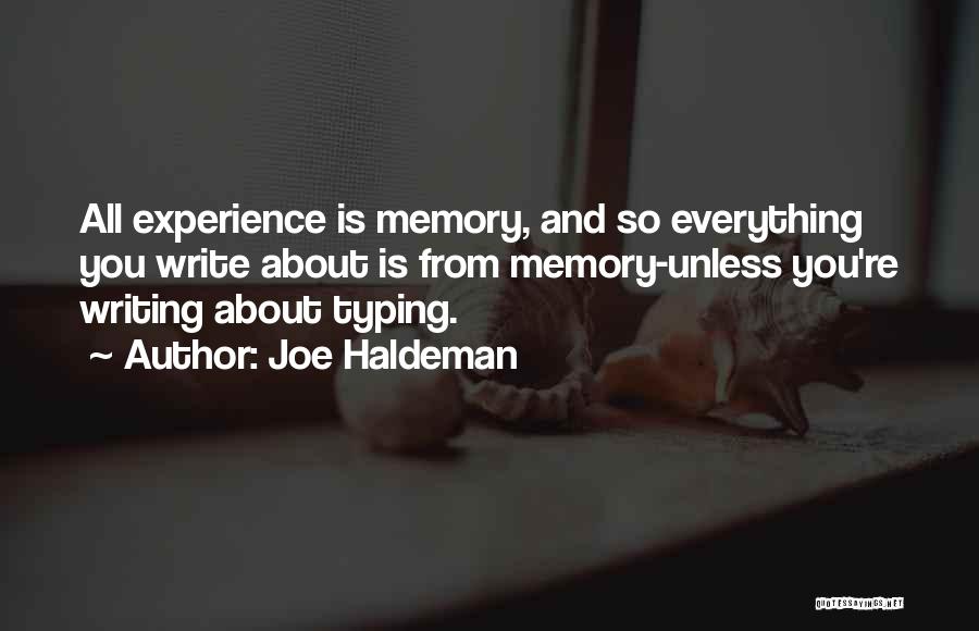Joe Haldeman Quotes: All Experience Is Memory, And So Everything You Write About Is From Memory-unless You're Writing About Typing.