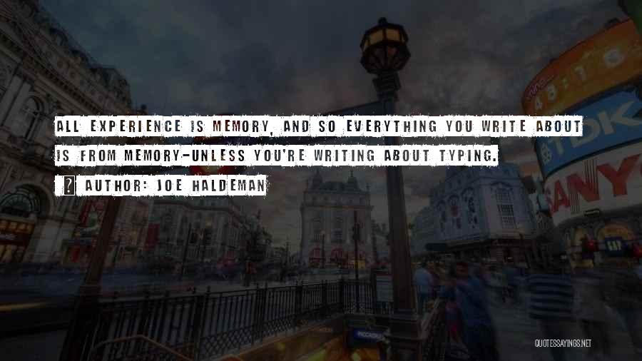 Joe Haldeman Quotes: All Experience Is Memory, And So Everything You Write About Is From Memory-unless You're Writing About Typing.