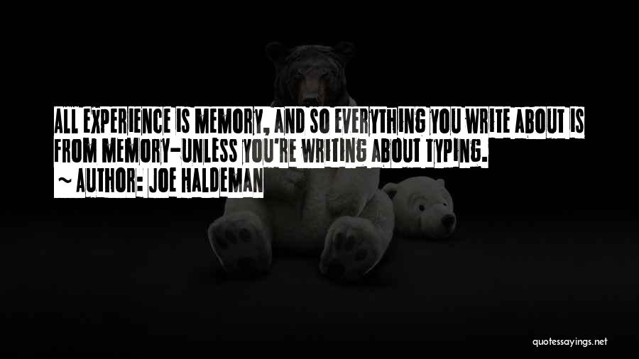 Joe Haldeman Quotes: All Experience Is Memory, And So Everything You Write About Is From Memory-unless You're Writing About Typing.