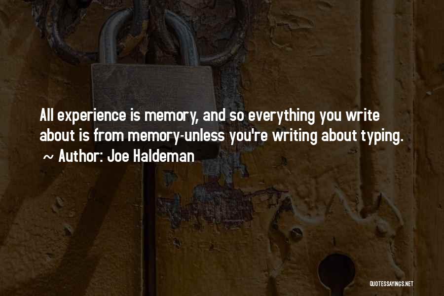 Joe Haldeman Quotes: All Experience Is Memory, And So Everything You Write About Is From Memory-unless You're Writing About Typing.