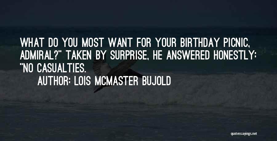 Lois McMaster Bujold Quotes: What Do You Most Want For Your Birthday Picnic, Admiral? Taken By Surprise, He Answered Honestly: No Casualties.