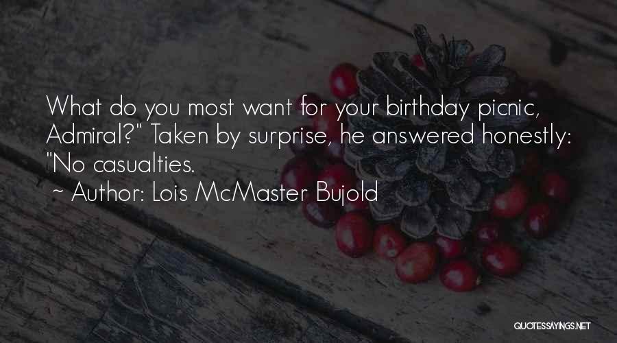 Lois McMaster Bujold Quotes: What Do You Most Want For Your Birthday Picnic, Admiral? Taken By Surprise, He Answered Honestly: No Casualties.