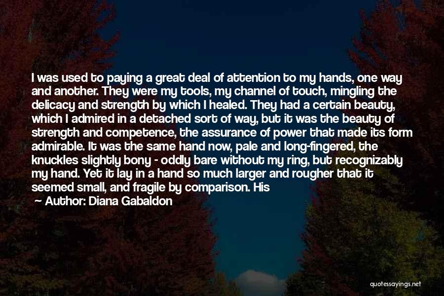 Diana Gabaldon Quotes: I Was Used To Paying A Great Deal Of Attention To My Hands, One Way And Another. They Were My