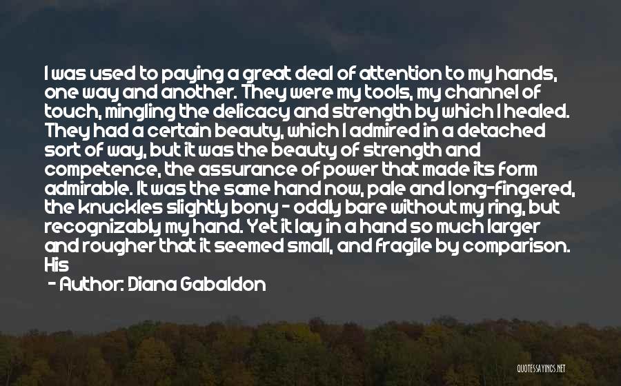 Diana Gabaldon Quotes: I Was Used To Paying A Great Deal Of Attention To My Hands, One Way And Another. They Were My