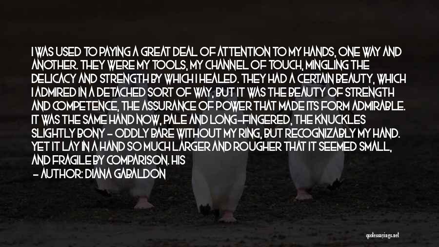 Diana Gabaldon Quotes: I Was Used To Paying A Great Deal Of Attention To My Hands, One Way And Another. They Were My