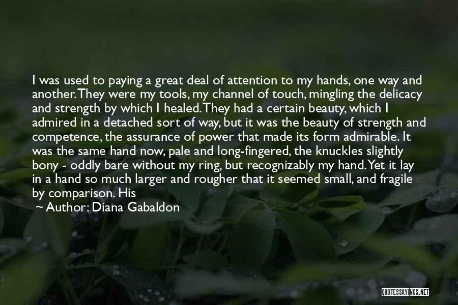 Diana Gabaldon Quotes: I Was Used To Paying A Great Deal Of Attention To My Hands, One Way And Another. They Were My