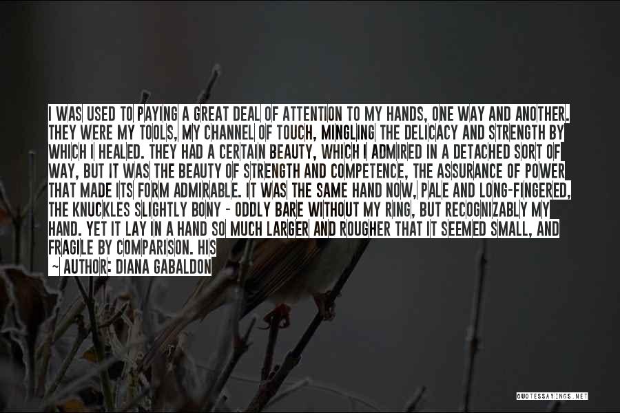 Diana Gabaldon Quotes: I Was Used To Paying A Great Deal Of Attention To My Hands, One Way And Another. They Were My