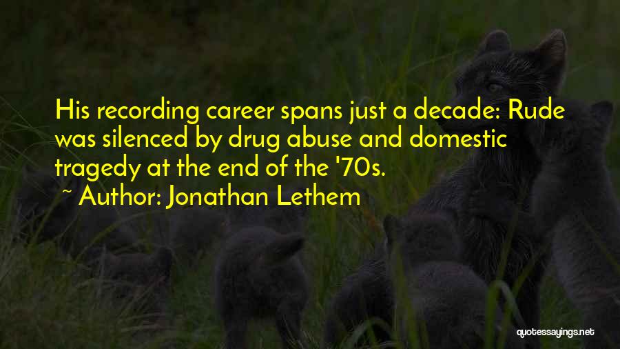 Jonathan Lethem Quotes: His Recording Career Spans Just A Decade: Rude Was Silenced By Drug Abuse And Domestic Tragedy At The End Of