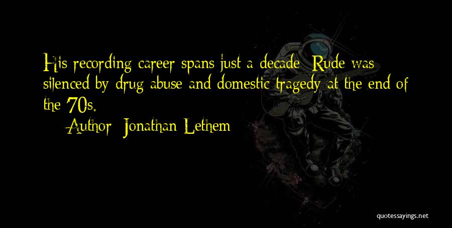 Jonathan Lethem Quotes: His Recording Career Spans Just A Decade: Rude Was Silenced By Drug Abuse And Domestic Tragedy At The End Of