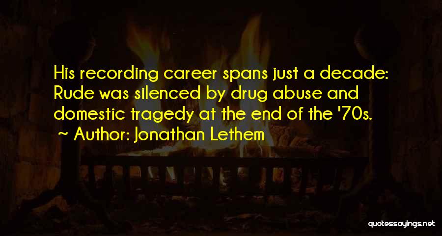 Jonathan Lethem Quotes: His Recording Career Spans Just A Decade: Rude Was Silenced By Drug Abuse And Domestic Tragedy At The End Of