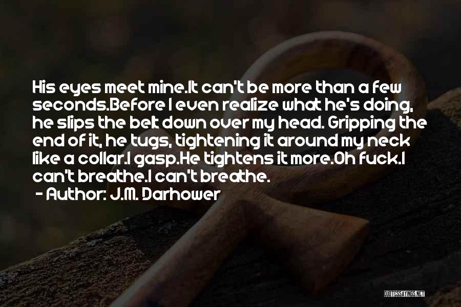 J.M. Darhower Quotes: His Eyes Meet Mine.it Can't Be More Than A Few Seconds.before I Even Realize What He's Doing, He Slips The