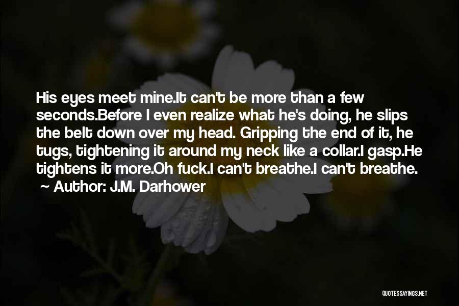 J.M. Darhower Quotes: His Eyes Meet Mine.it Can't Be More Than A Few Seconds.before I Even Realize What He's Doing, He Slips The