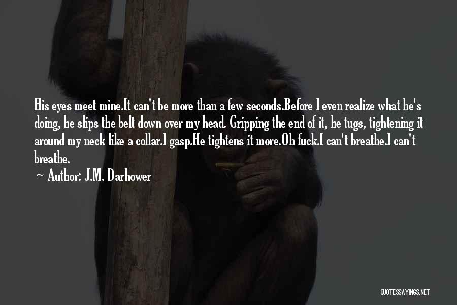 J.M. Darhower Quotes: His Eyes Meet Mine.it Can't Be More Than A Few Seconds.before I Even Realize What He's Doing, He Slips The
