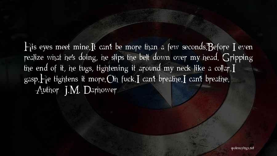 J.M. Darhower Quotes: His Eyes Meet Mine.it Can't Be More Than A Few Seconds.before I Even Realize What He's Doing, He Slips The