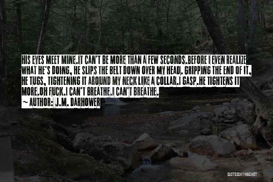 J.M. Darhower Quotes: His Eyes Meet Mine.it Can't Be More Than A Few Seconds.before I Even Realize What He's Doing, He Slips The