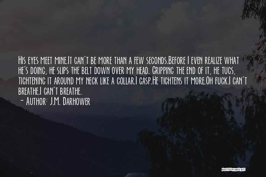 J.M. Darhower Quotes: His Eyes Meet Mine.it Can't Be More Than A Few Seconds.before I Even Realize What He's Doing, He Slips The
