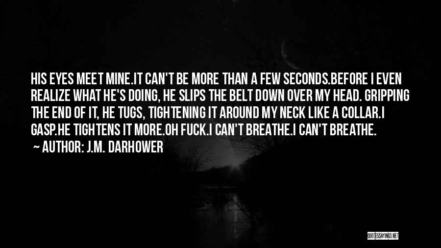 J.M. Darhower Quotes: His Eyes Meet Mine.it Can't Be More Than A Few Seconds.before I Even Realize What He's Doing, He Slips The