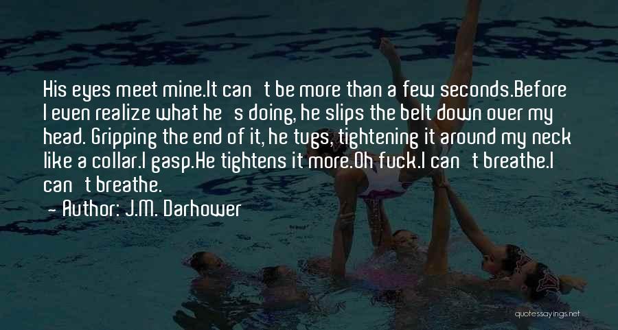 J.M. Darhower Quotes: His Eyes Meet Mine.it Can't Be More Than A Few Seconds.before I Even Realize What He's Doing, He Slips The