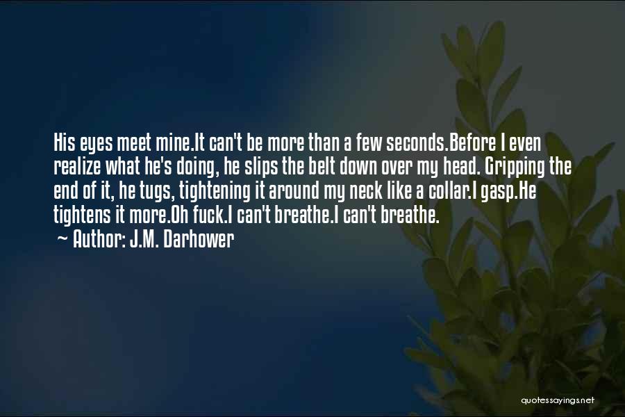J.M. Darhower Quotes: His Eyes Meet Mine.it Can't Be More Than A Few Seconds.before I Even Realize What He's Doing, He Slips The