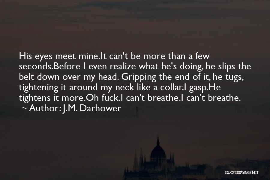 J.M. Darhower Quotes: His Eyes Meet Mine.it Can't Be More Than A Few Seconds.before I Even Realize What He's Doing, He Slips The