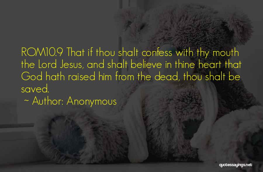 Anonymous Quotes: Rom10.9 That If Thou Shalt Confess With Thy Mouth The Lord Jesus, And Shalt Believe In Thine Heart That God