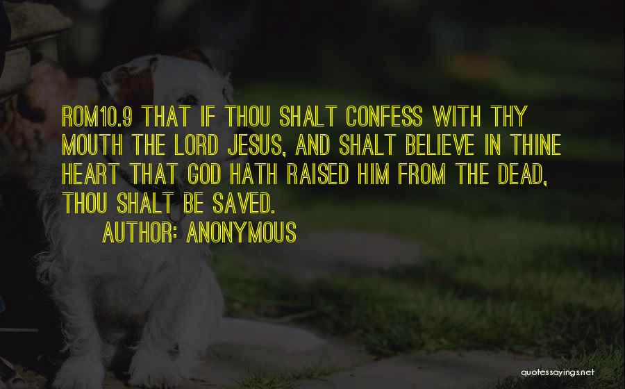 Anonymous Quotes: Rom10.9 That If Thou Shalt Confess With Thy Mouth The Lord Jesus, And Shalt Believe In Thine Heart That God