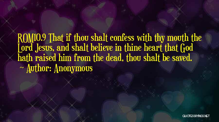 Anonymous Quotes: Rom10.9 That If Thou Shalt Confess With Thy Mouth The Lord Jesus, And Shalt Believe In Thine Heart That God