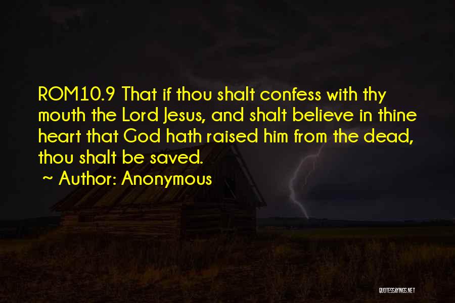 Anonymous Quotes: Rom10.9 That If Thou Shalt Confess With Thy Mouth The Lord Jesus, And Shalt Believe In Thine Heart That God