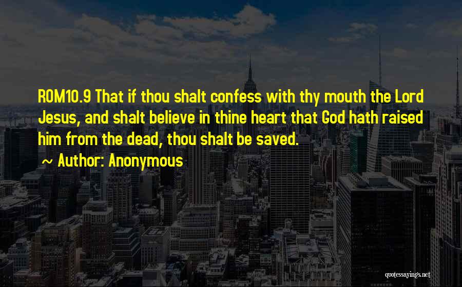 Anonymous Quotes: Rom10.9 That If Thou Shalt Confess With Thy Mouth The Lord Jesus, And Shalt Believe In Thine Heart That God