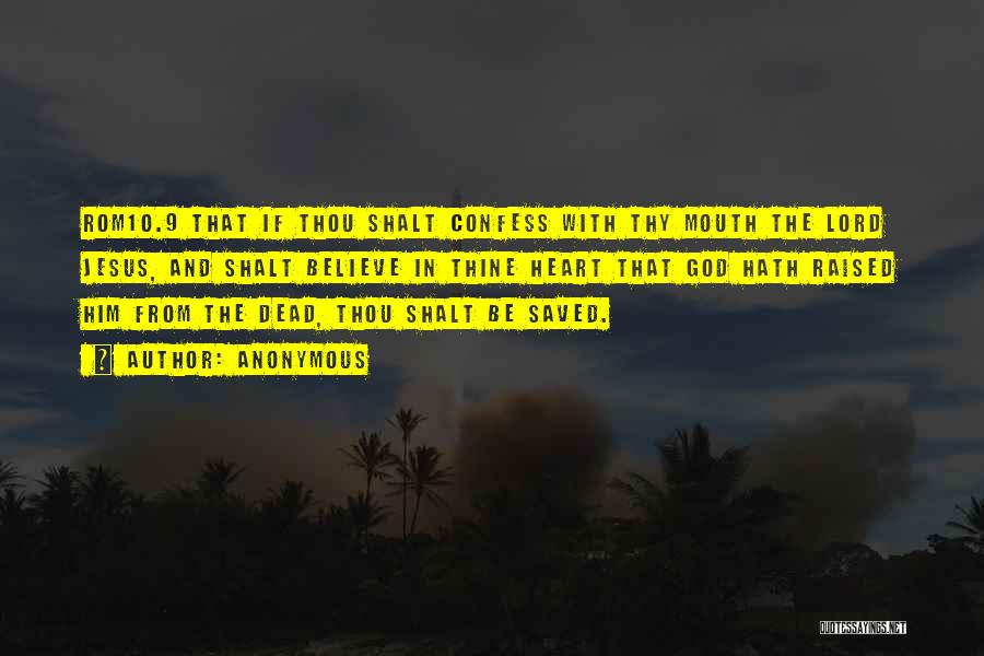 Anonymous Quotes: Rom10.9 That If Thou Shalt Confess With Thy Mouth The Lord Jesus, And Shalt Believe In Thine Heart That God