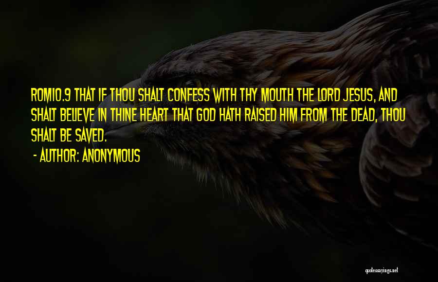 Anonymous Quotes: Rom10.9 That If Thou Shalt Confess With Thy Mouth The Lord Jesus, And Shalt Believe In Thine Heart That God