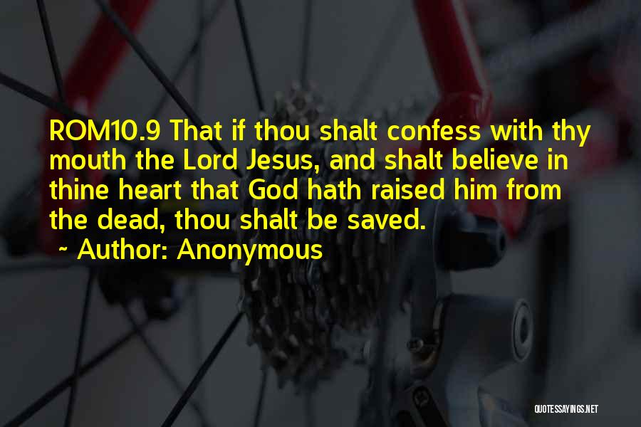 Anonymous Quotes: Rom10.9 That If Thou Shalt Confess With Thy Mouth The Lord Jesus, And Shalt Believe In Thine Heart That God