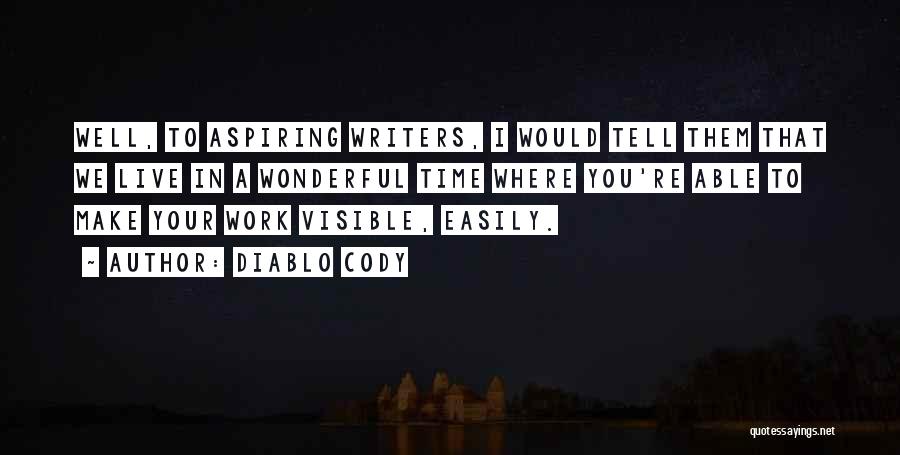 Diablo Cody Quotes: Well, To Aspiring Writers, I Would Tell Them That We Live In A Wonderful Time Where You're Able To Make