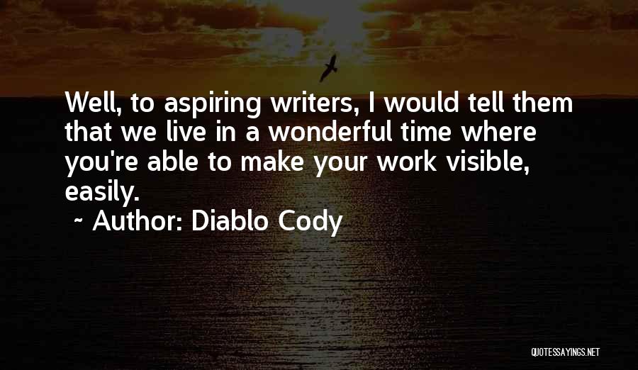 Diablo Cody Quotes: Well, To Aspiring Writers, I Would Tell Them That We Live In A Wonderful Time Where You're Able To Make