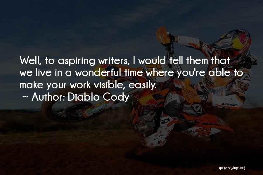 Diablo Cody Quotes: Well, To Aspiring Writers, I Would Tell Them That We Live In A Wonderful Time Where You're Able To Make