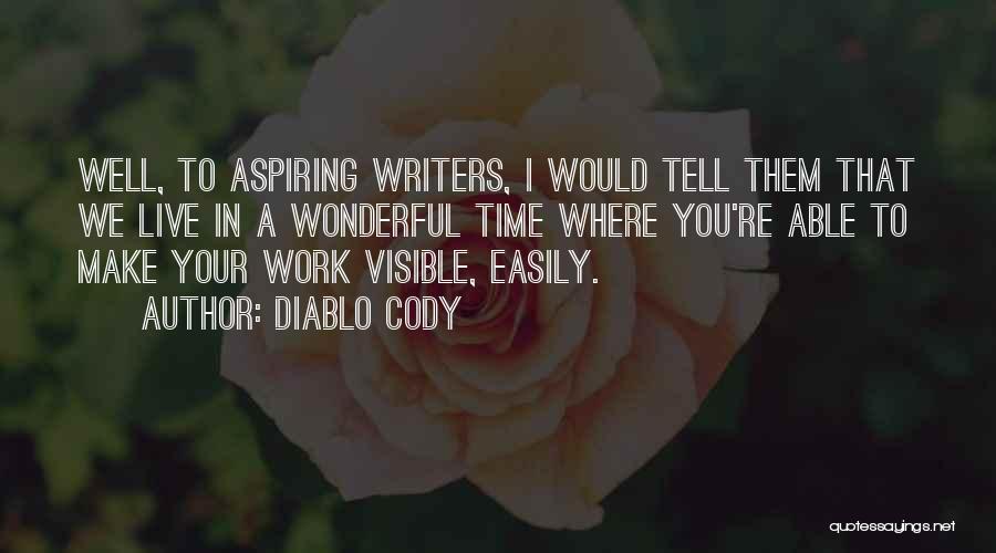 Diablo Cody Quotes: Well, To Aspiring Writers, I Would Tell Them That We Live In A Wonderful Time Where You're Able To Make