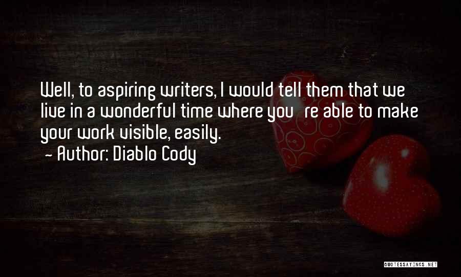 Diablo Cody Quotes: Well, To Aspiring Writers, I Would Tell Them That We Live In A Wonderful Time Where You're Able To Make