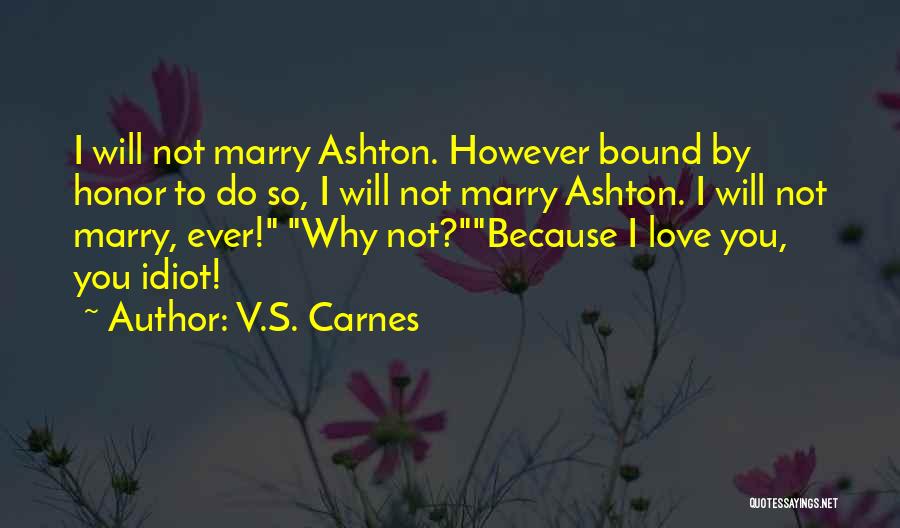 V.S. Carnes Quotes: I Will Not Marry Ashton. However Bound By Honor To Do So, I Will Not Marry Ashton. I Will Not