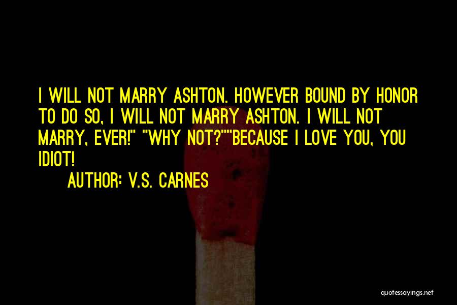 V.S. Carnes Quotes: I Will Not Marry Ashton. However Bound By Honor To Do So, I Will Not Marry Ashton. I Will Not