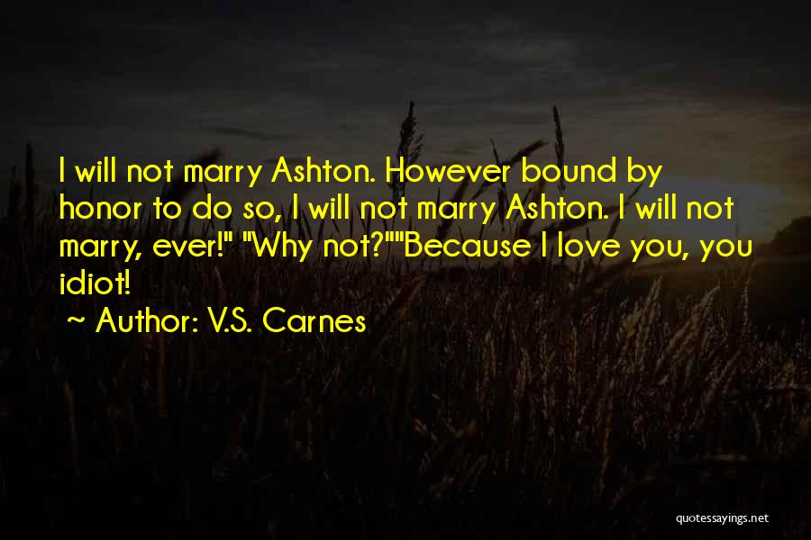 V.S. Carnes Quotes: I Will Not Marry Ashton. However Bound By Honor To Do So, I Will Not Marry Ashton. I Will Not