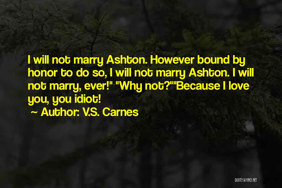 V.S. Carnes Quotes: I Will Not Marry Ashton. However Bound By Honor To Do So, I Will Not Marry Ashton. I Will Not