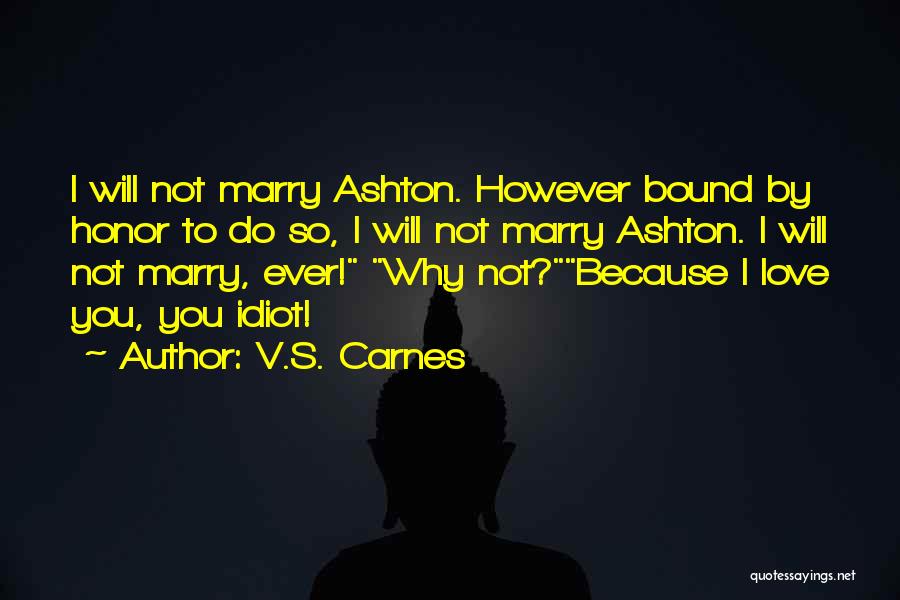 V.S. Carnes Quotes: I Will Not Marry Ashton. However Bound By Honor To Do So, I Will Not Marry Ashton. I Will Not