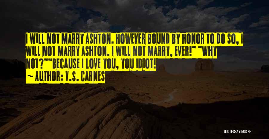 V.S. Carnes Quotes: I Will Not Marry Ashton. However Bound By Honor To Do So, I Will Not Marry Ashton. I Will Not