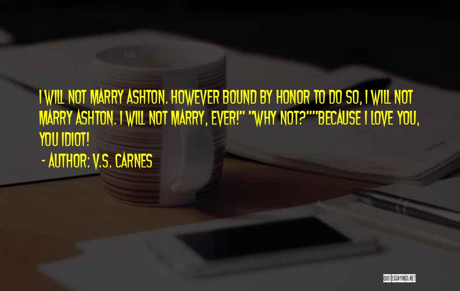 V.S. Carnes Quotes: I Will Not Marry Ashton. However Bound By Honor To Do So, I Will Not Marry Ashton. I Will Not