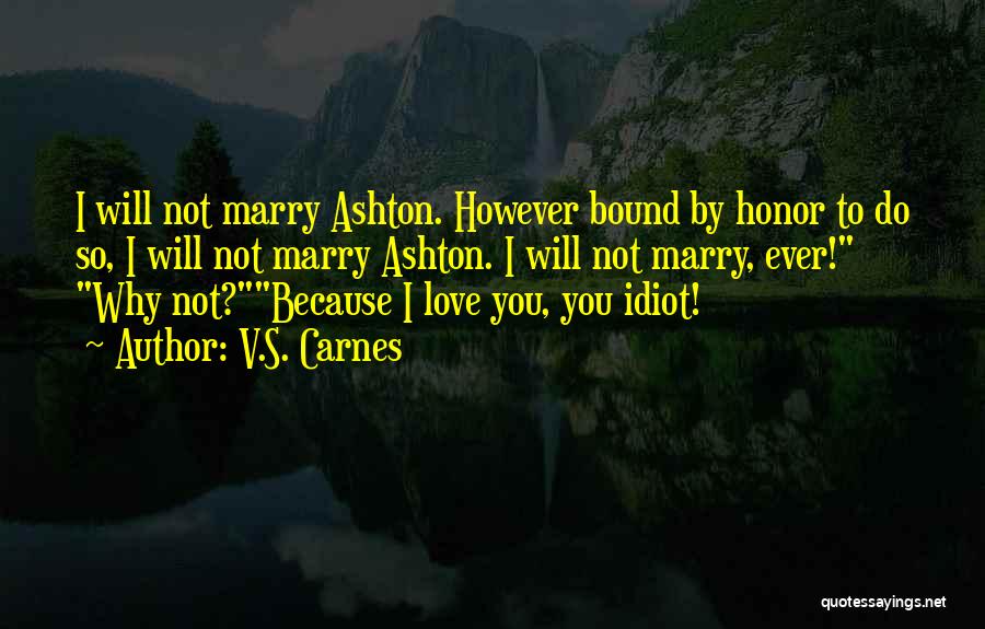 V.S. Carnes Quotes: I Will Not Marry Ashton. However Bound By Honor To Do So, I Will Not Marry Ashton. I Will Not