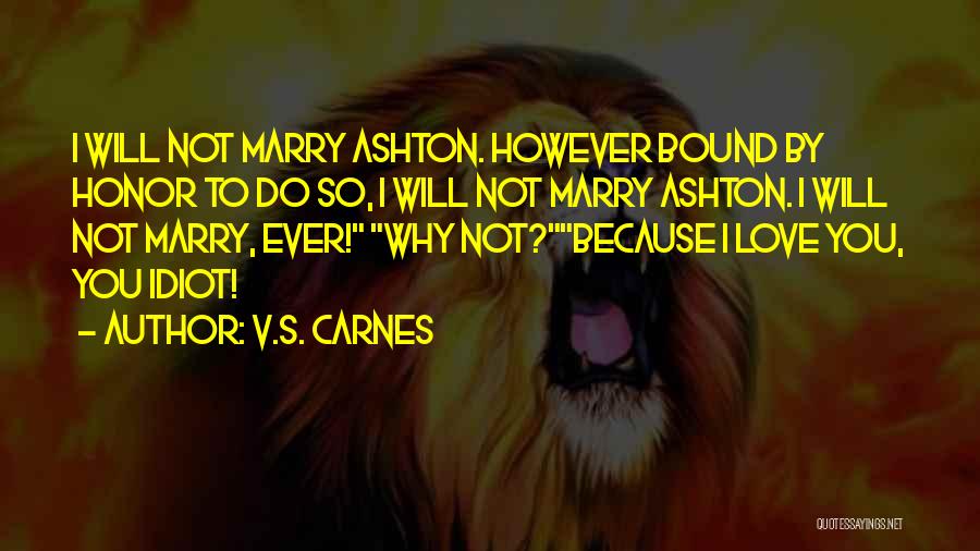 V.S. Carnes Quotes: I Will Not Marry Ashton. However Bound By Honor To Do So, I Will Not Marry Ashton. I Will Not