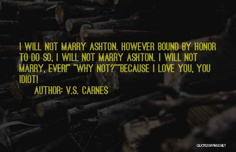 V.S. Carnes Quotes: I Will Not Marry Ashton. However Bound By Honor To Do So, I Will Not Marry Ashton. I Will Not