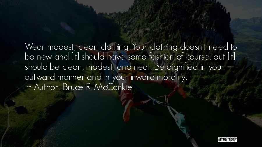 Bruce R. McConkie Quotes: Wear Modest, Clean Clothing. Your Clothing Doesn't Need To Be New And [it] Should Have Some Fashion Of Course, But