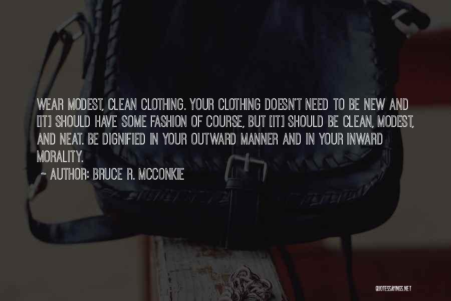 Bruce R. McConkie Quotes: Wear Modest, Clean Clothing. Your Clothing Doesn't Need To Be New And [it] Should Have Some Fashion Of Course, But